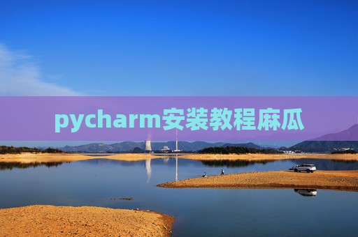 pycharm安装教程麻瓜